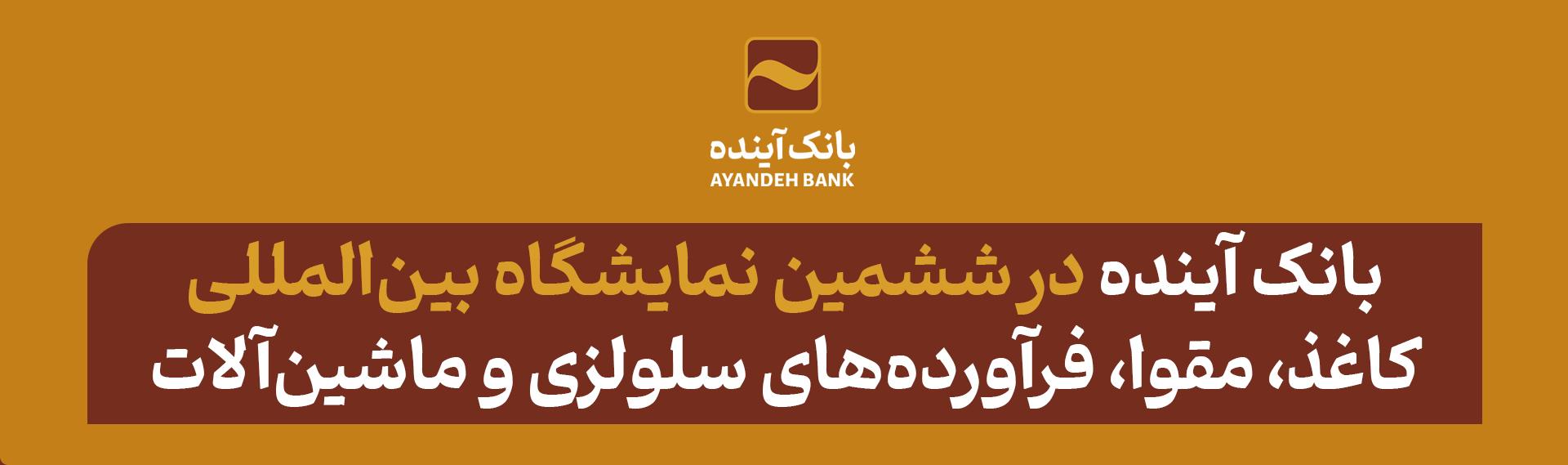 مشارکت فعال بانک آینده، در «ششمین نمایشگاه بین‌المللی کاغذ، مقوا، فرآورده‌های سلولزی و ماشین‌آلات»